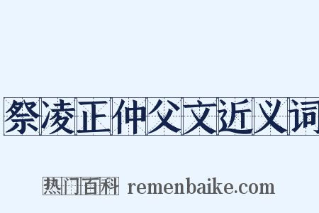 祭凌正仲父文近义词是什么意思的图片